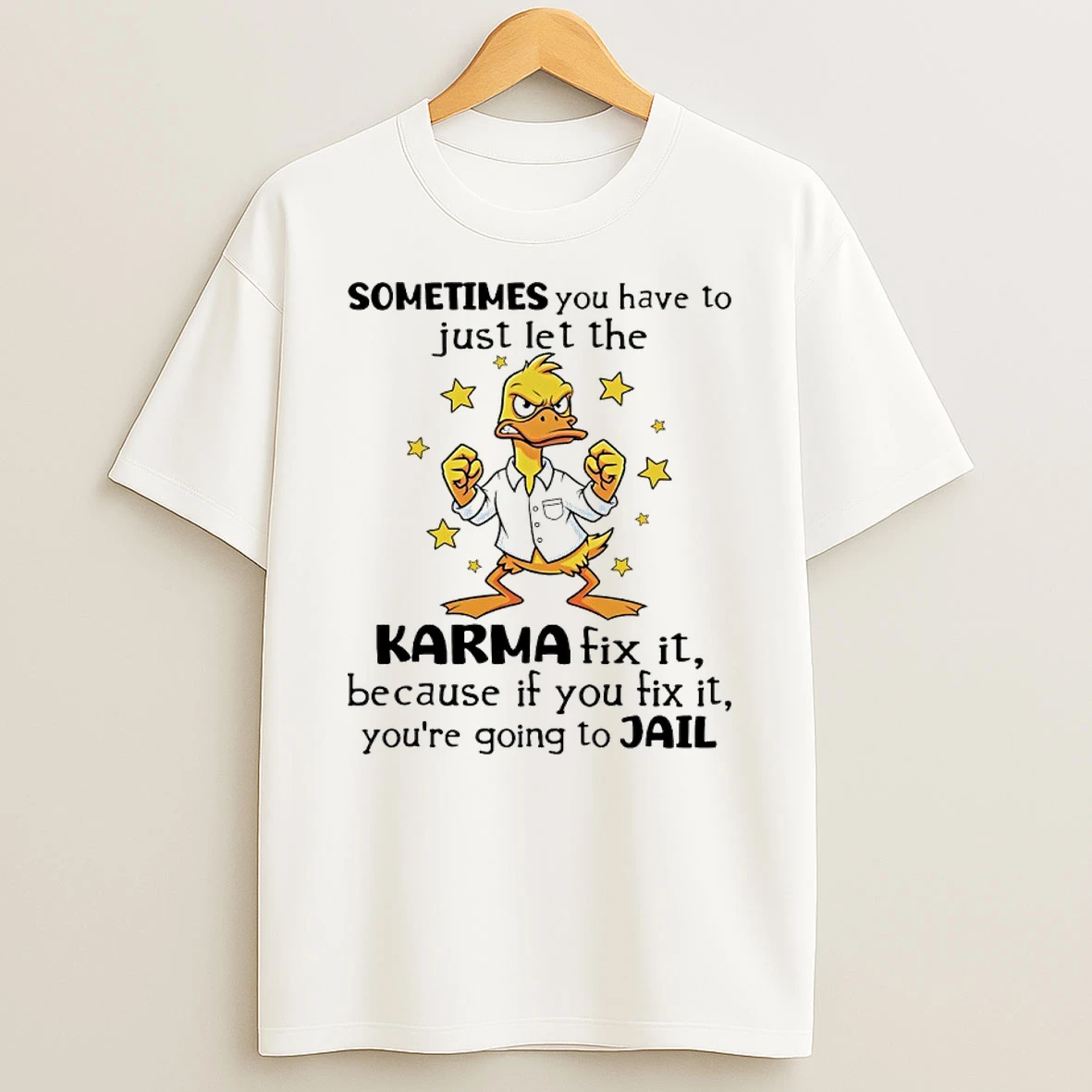 Duck Sometimes You Have To Just Let The Karma Fix It Because If You Fix It Youre Going To Jail Shirts
