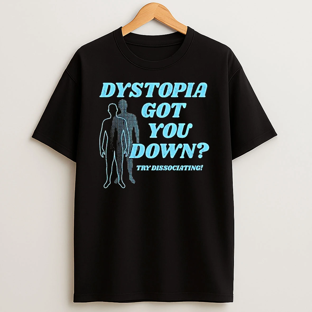 Dystopia Got You Down Try Dissociating Shirts