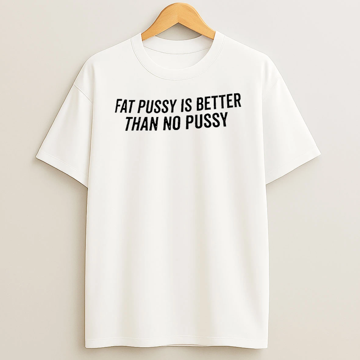 Fat Pussy Is Better Than No Pussy Shirts