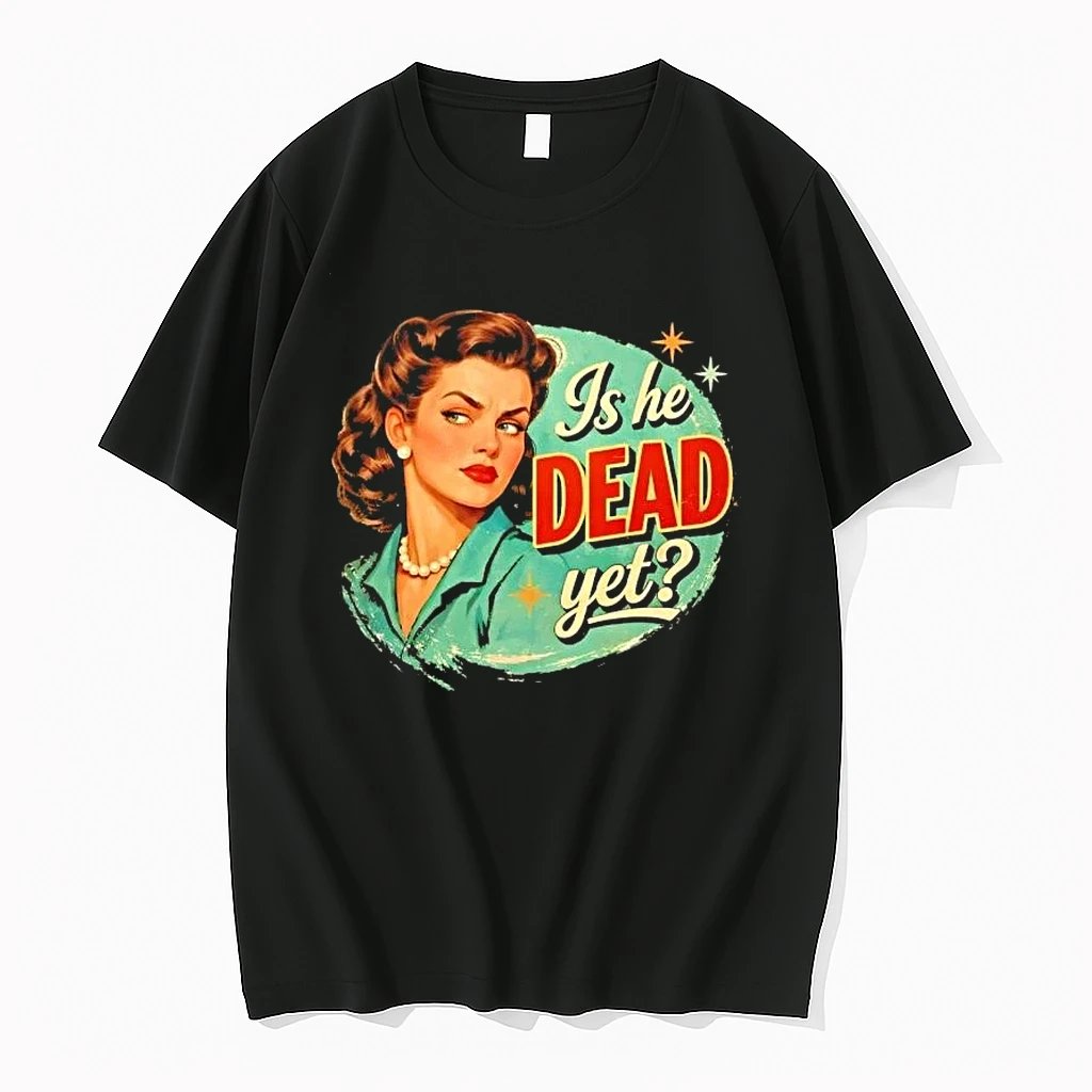 Girl Is He Dead Yet Vintage Shirts