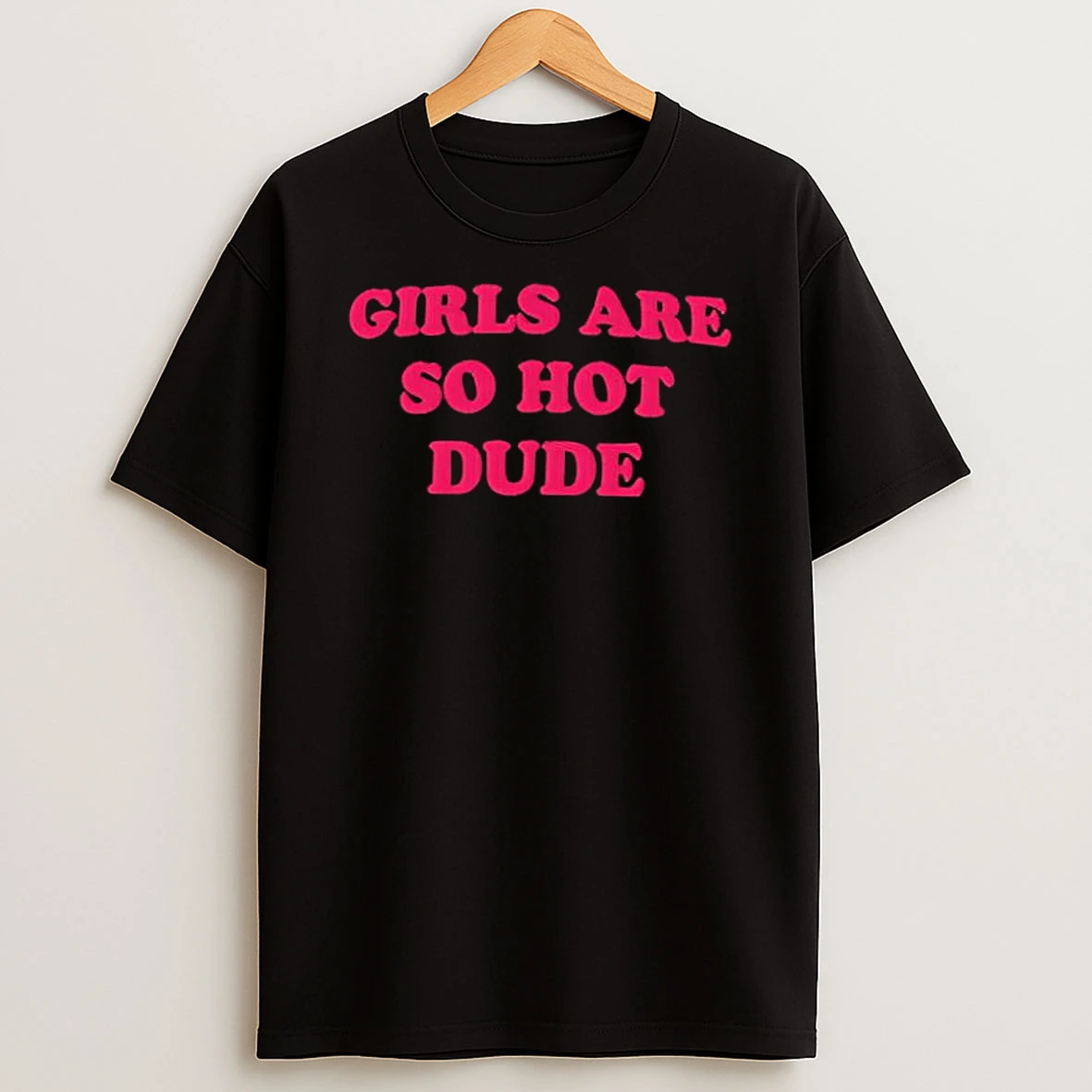 Girls Are So Hot Dude Pink Textured Typography Shirts