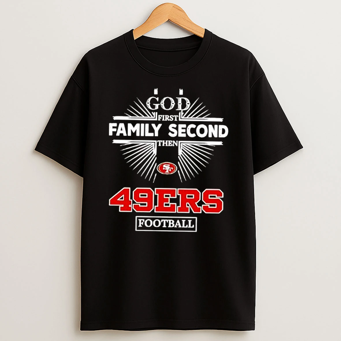 God First Family Second Then 49ers Football Shirts