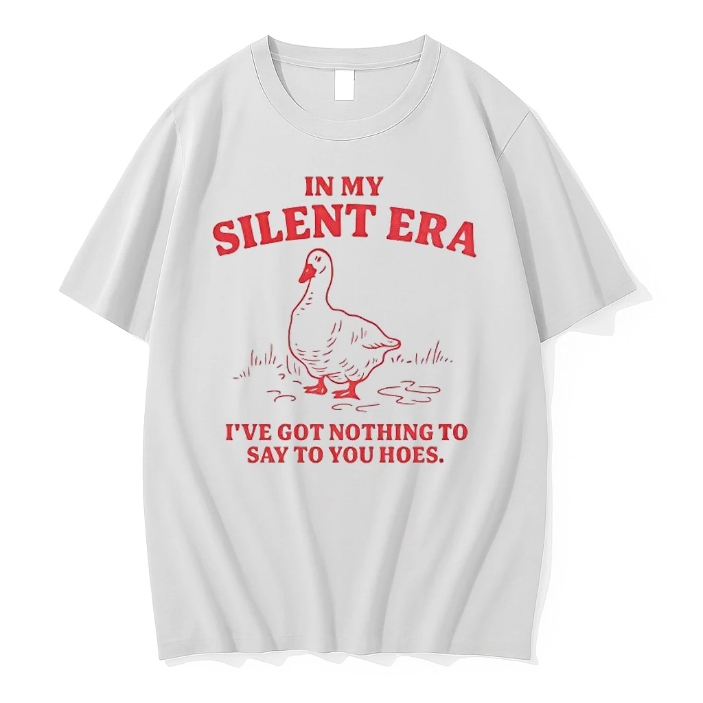 Goose In My Silent Era Ive Got Nothing To Say To You Hoes Tee Shirts