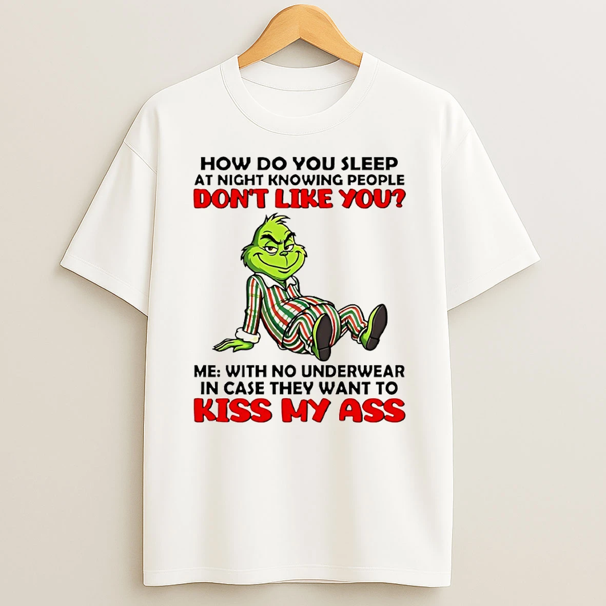 Grinch How Do You Sleep At Night Knowing People Dont Like You Me With No Underwear In Case Shirts
