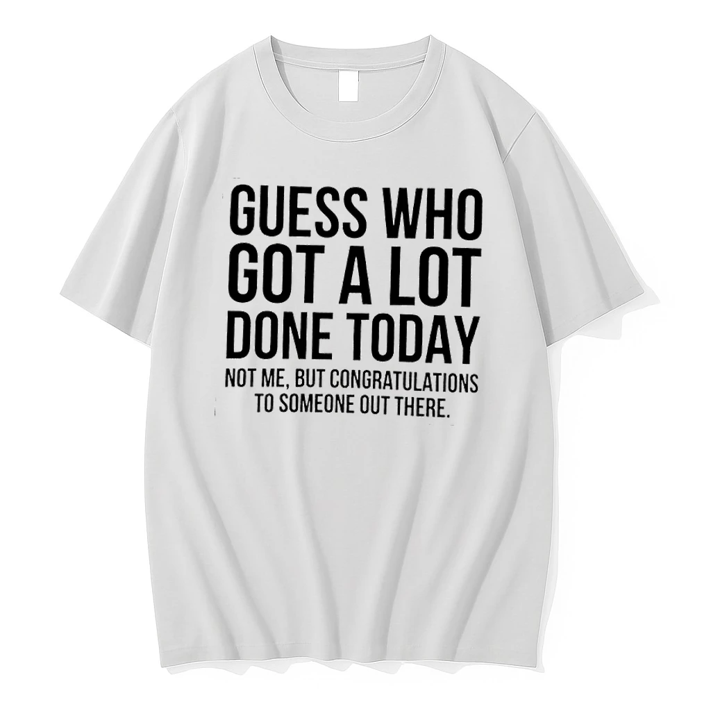 Guess Who Got A Lot Done Today Not Me But Congratulations To Someone Out There Shirts