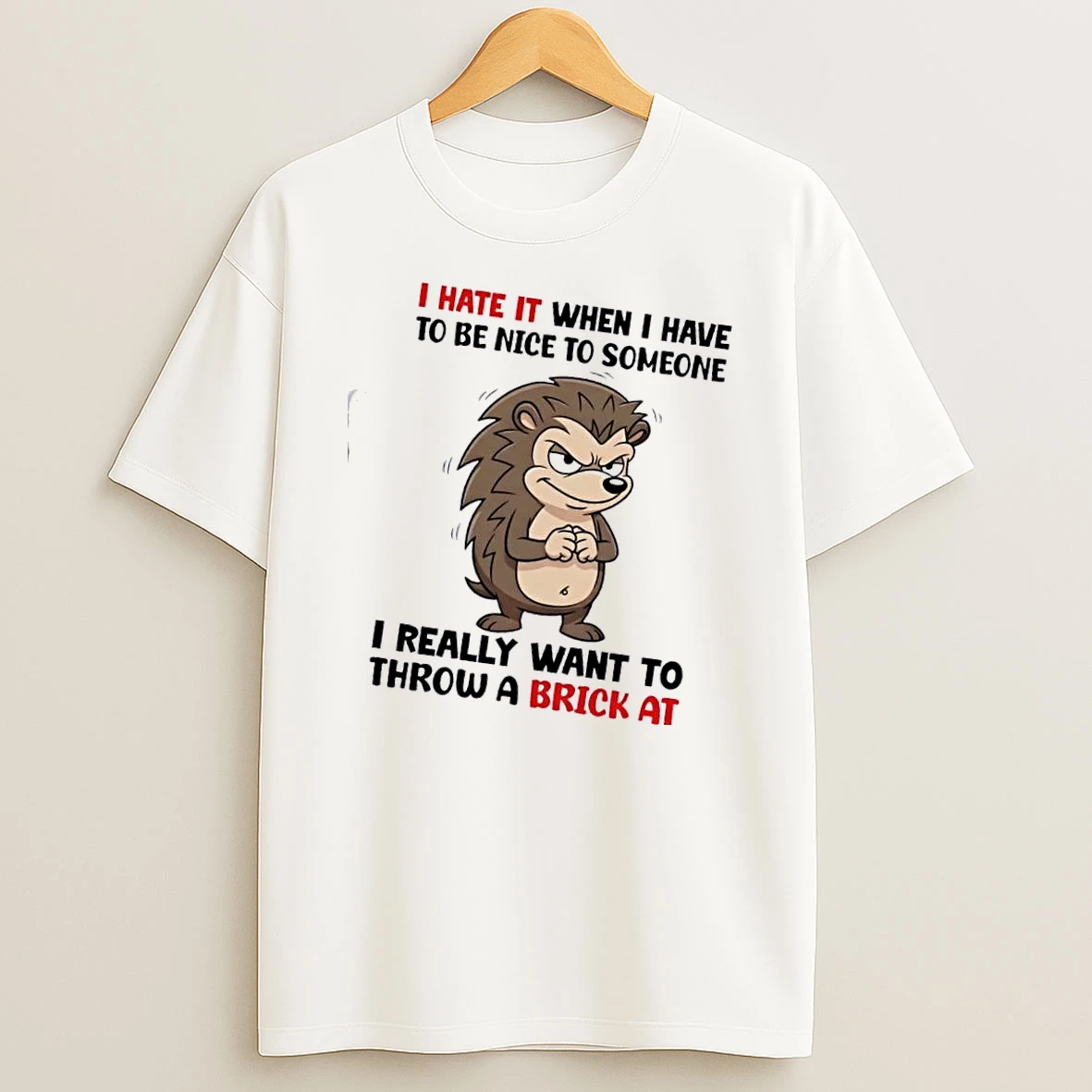 Hedgehog I Hate It When I Have To Be Nice To Someone I Really Want To Throw A Brick At Shirts
