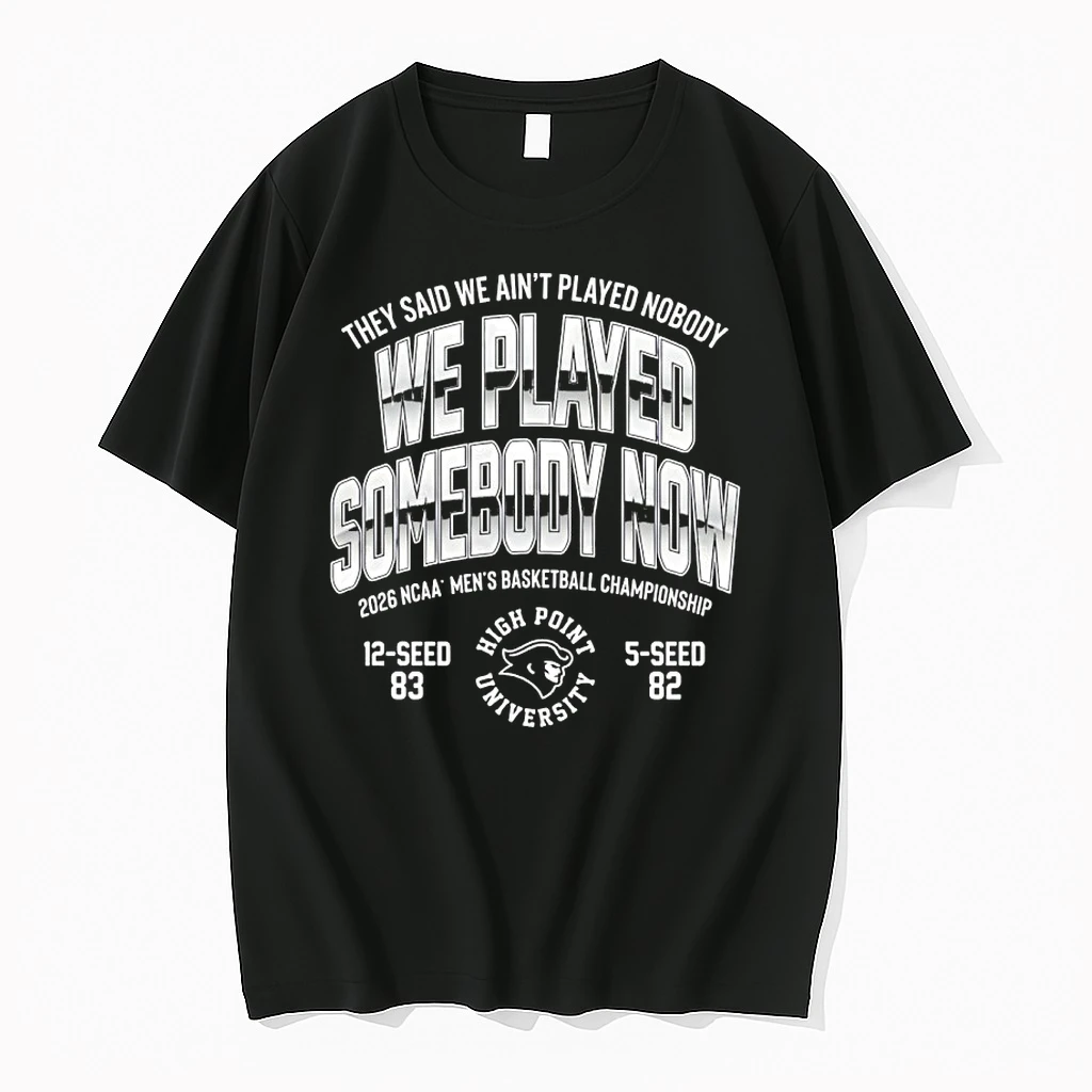 High Point Panthers Mbb 2026 March Madness We Played Somebody Now Shirts