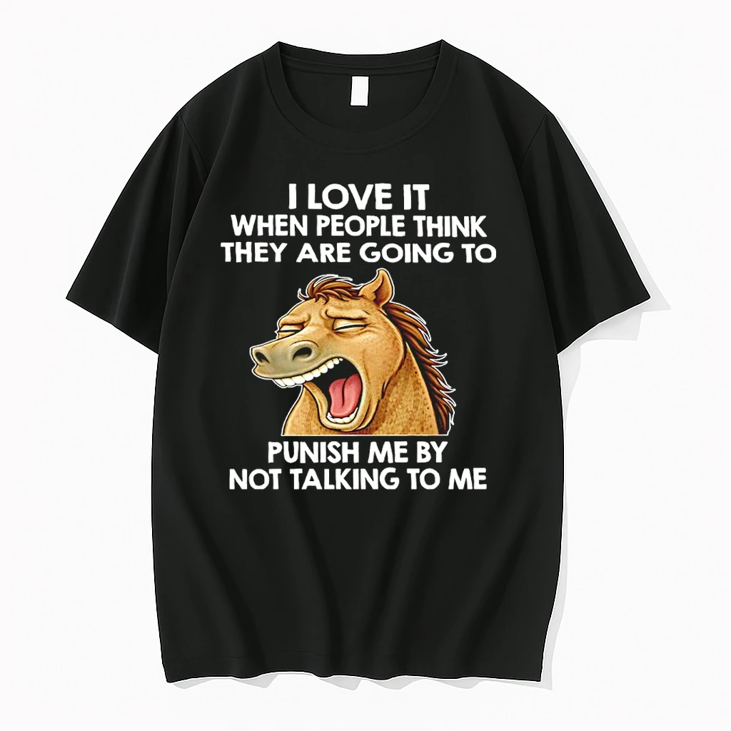 Horse I Love It When People Think They Are Going To Punish Me By Not Talking To Me Shirts