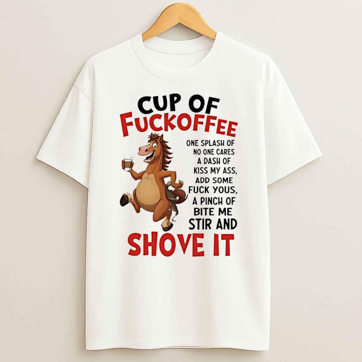 Horse Cup Of Fuckoffee One Splash Of No One Cares A Dash Of Kiss My Ass Add Some Fuck Yous A Pinch Of Bite Me Stir And Shove It Shirts