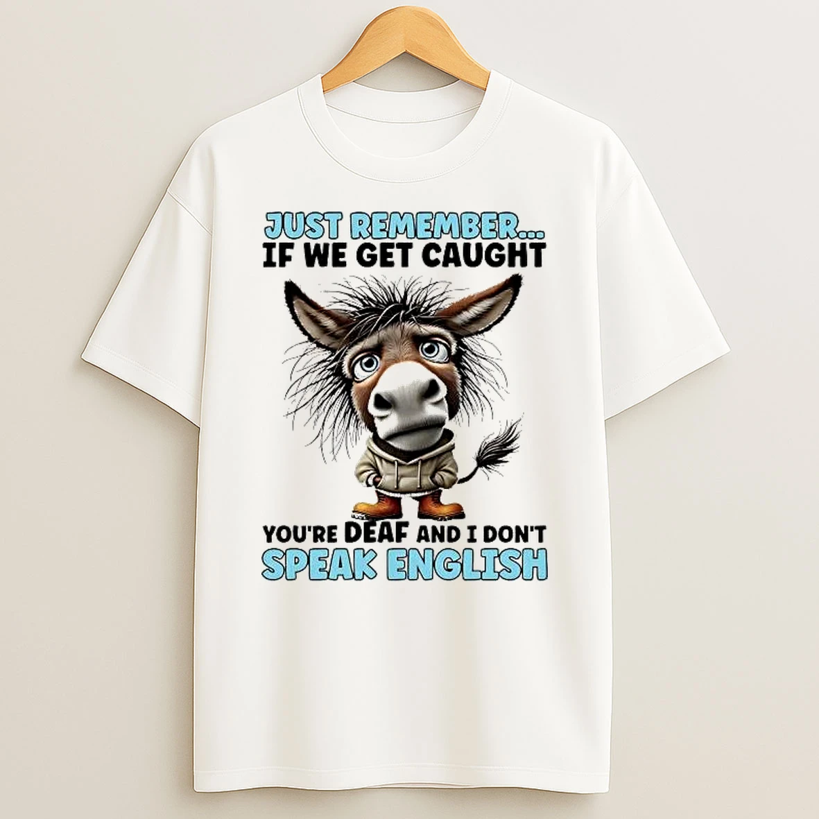 Horse Just Remember If We Get Caught Youre Deaf And I Dont Speak English Tee Shirts