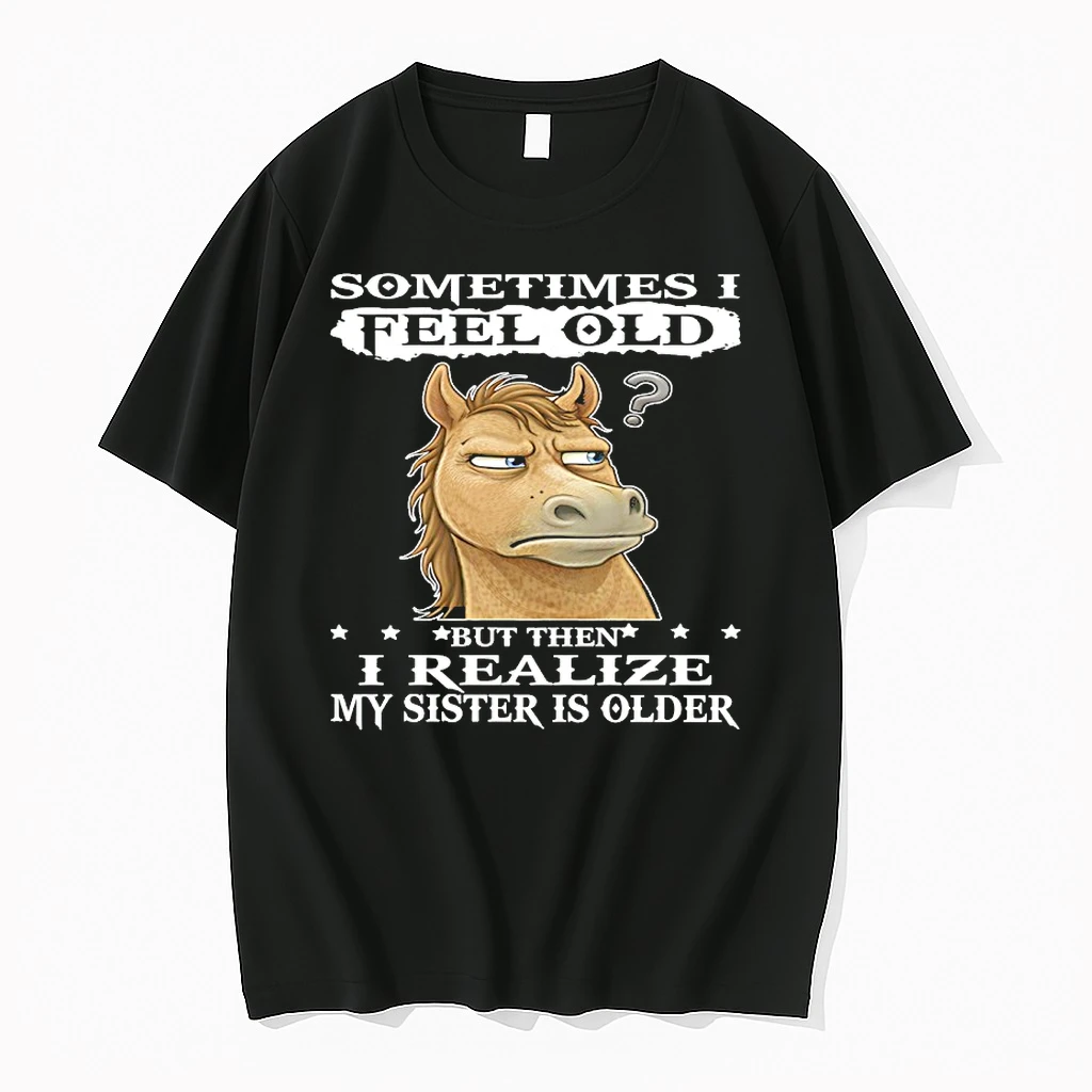 Horse Sometimes I Feel Old But Then I Realize My Sister Is Older Shirts