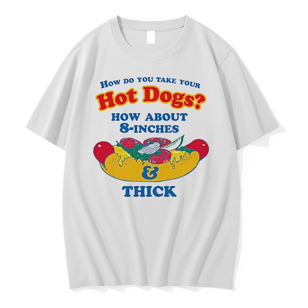 How Do You Take Your Hot Dogs How About 8 Inches And Thick Shirts