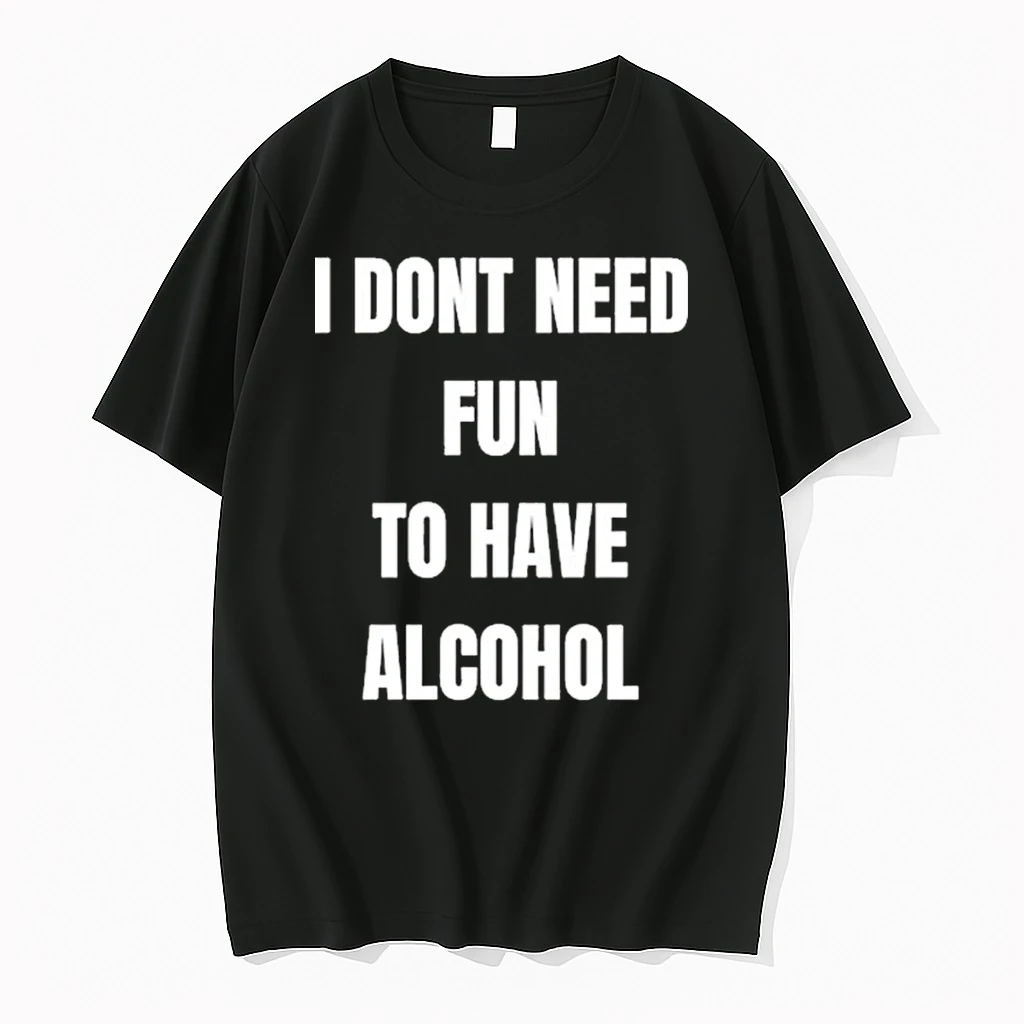 I Dont Need Fun To Have Alcohol Shirts