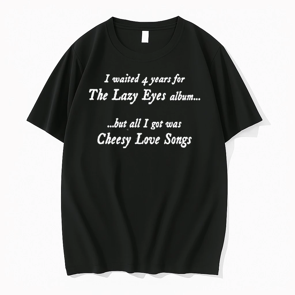 I Wanted 4 Years For The Lazy Eyes Album But All I Got Was Cheesy Love Songs Tour 2026 Shirts