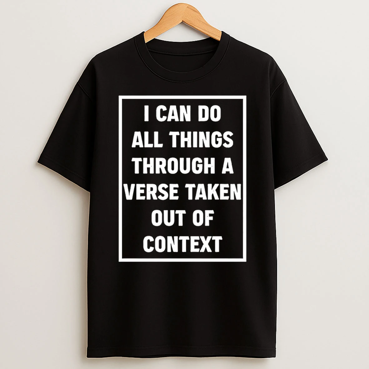 I Can Do All Things Through A Verse Taken Out Of Context Shirts