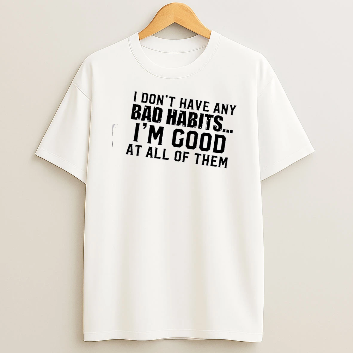 I Dont Have Any Bad Habits Im Good At All Of Them Quote Shirts