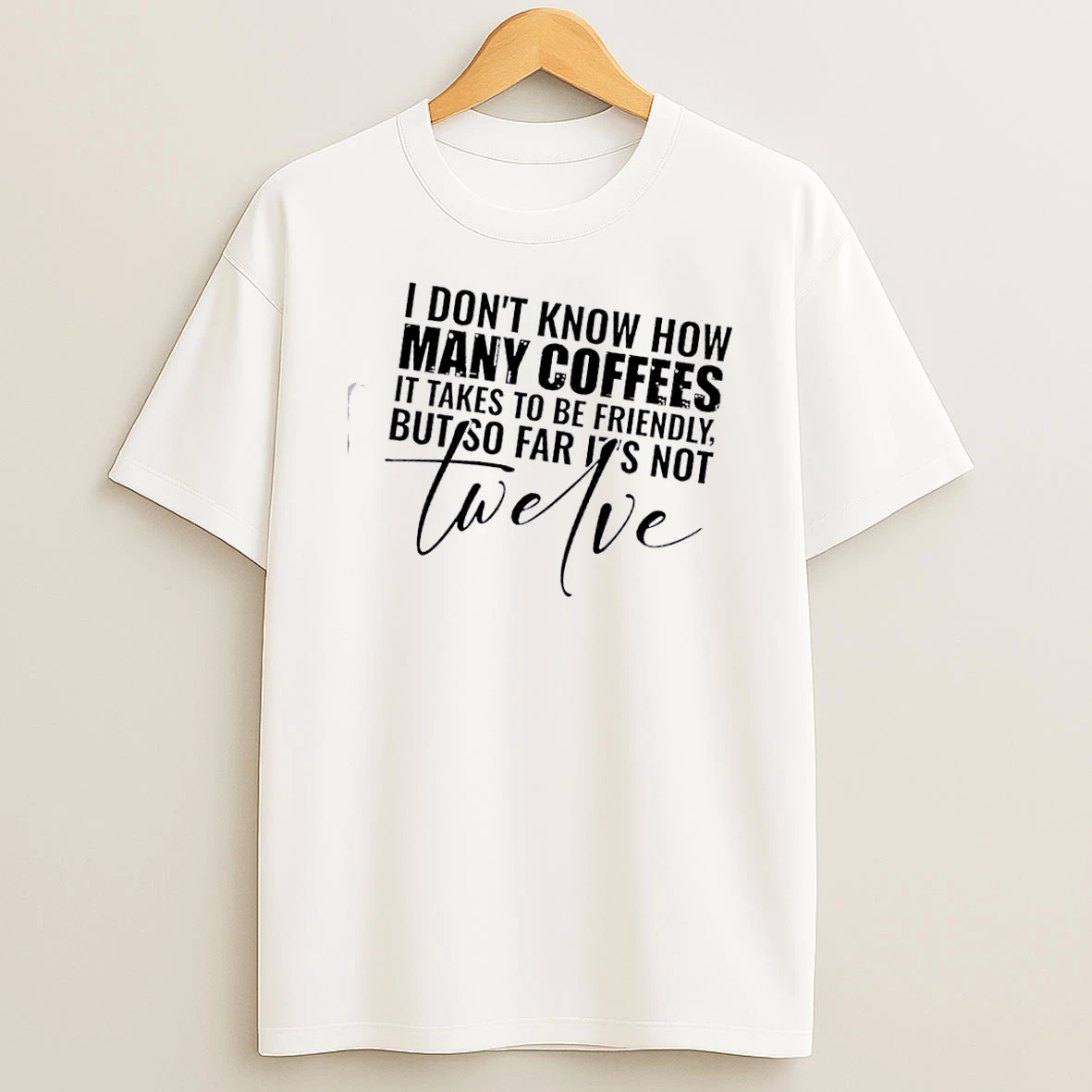 I Dont Know How Many Coffees It Takes To Be Friendly But So Far Its Not Twelve Quote Shirts