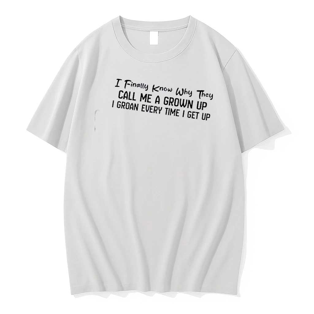 I Finally Know Why They Call Me A Grown Up I Groan Every Time I Get Up Quote Shirts