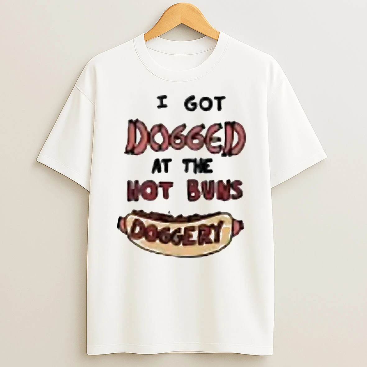 I Got Dogged At The Hot Buns Doggery Tee Shirts