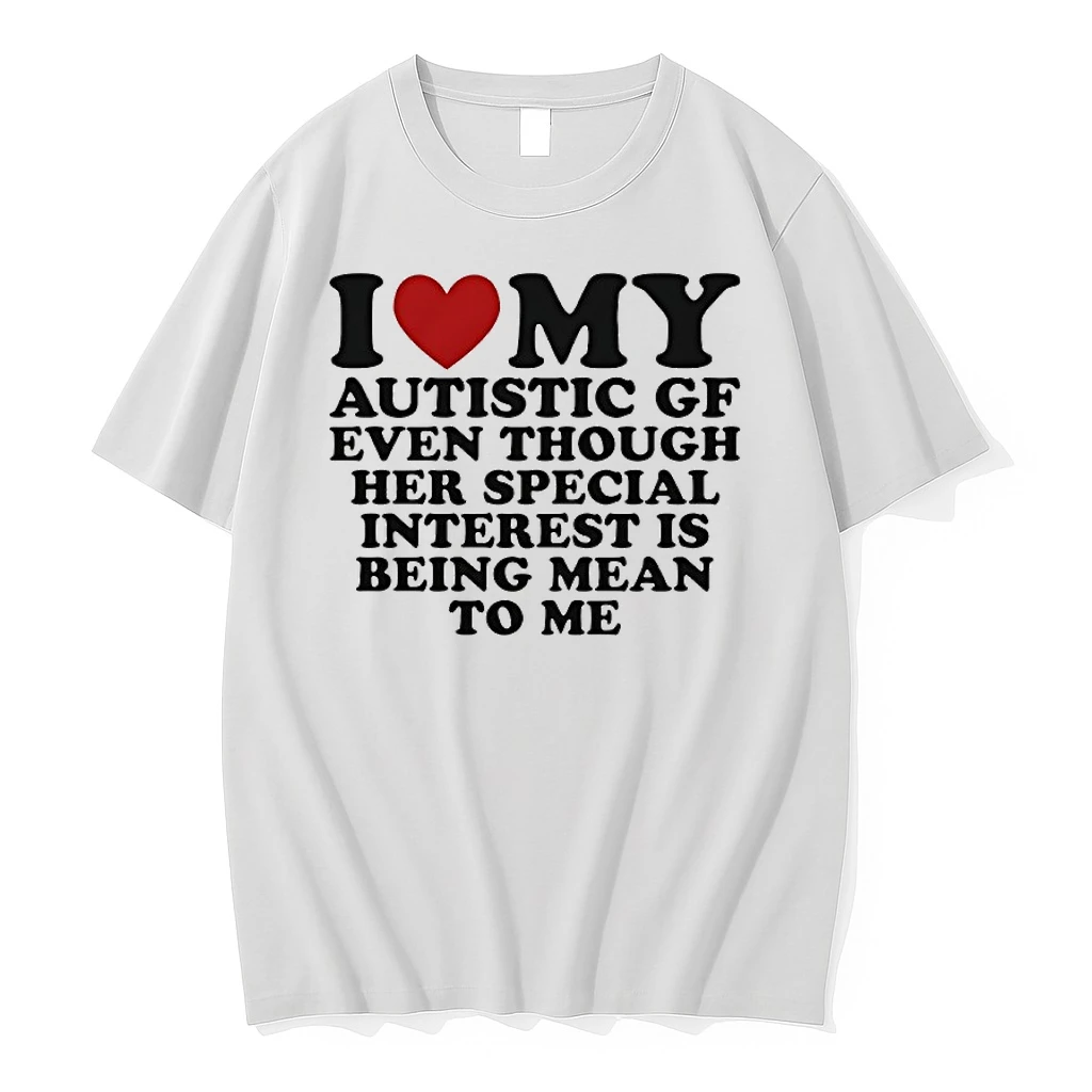 I Love My Autistic Gf Even Though Her Special Interest Is Being Mean To Me Shirts