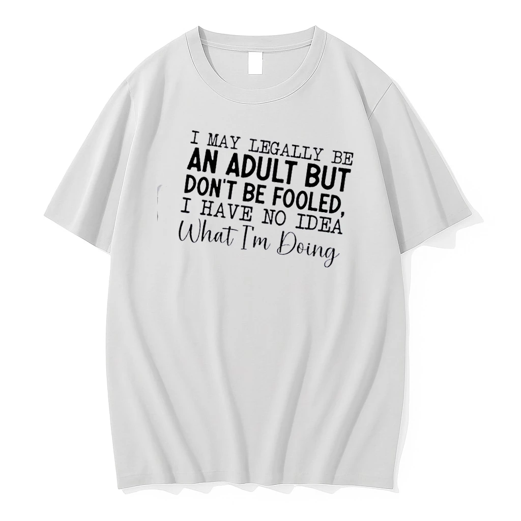 I May Legally Be An Adult But Dont Be Fooled I Have No Idea What Im Doing Quote Shirts
