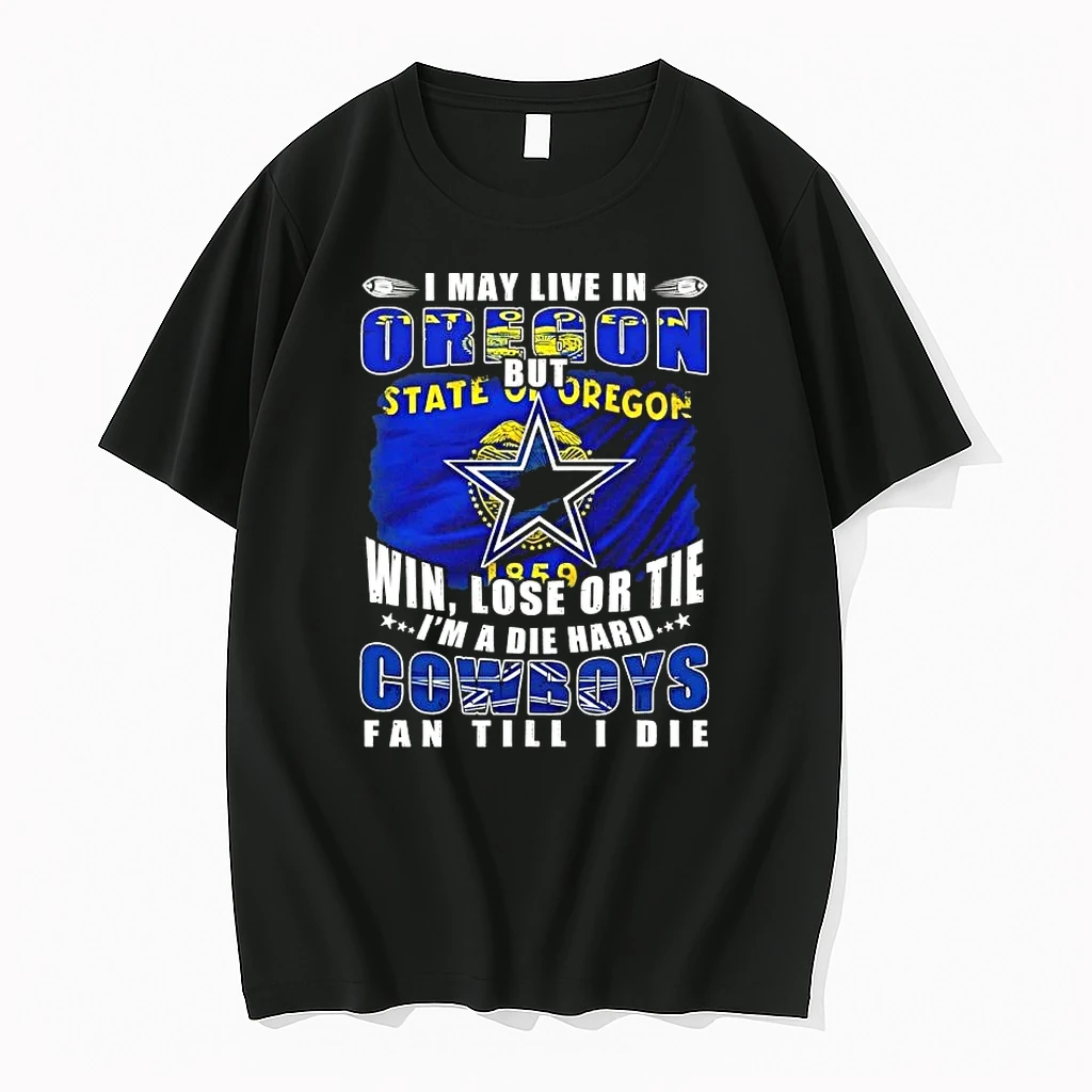I May Live In Oregon But Win Lose Or Tie Im A Die Hard Dallas Cowboys Fan Till I Die Shirts
