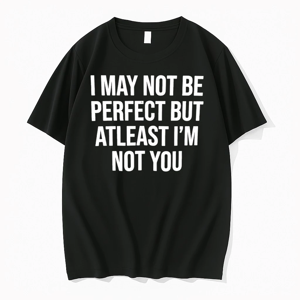 I May Not Be Perfect But Atleast Im Not You Shirts
