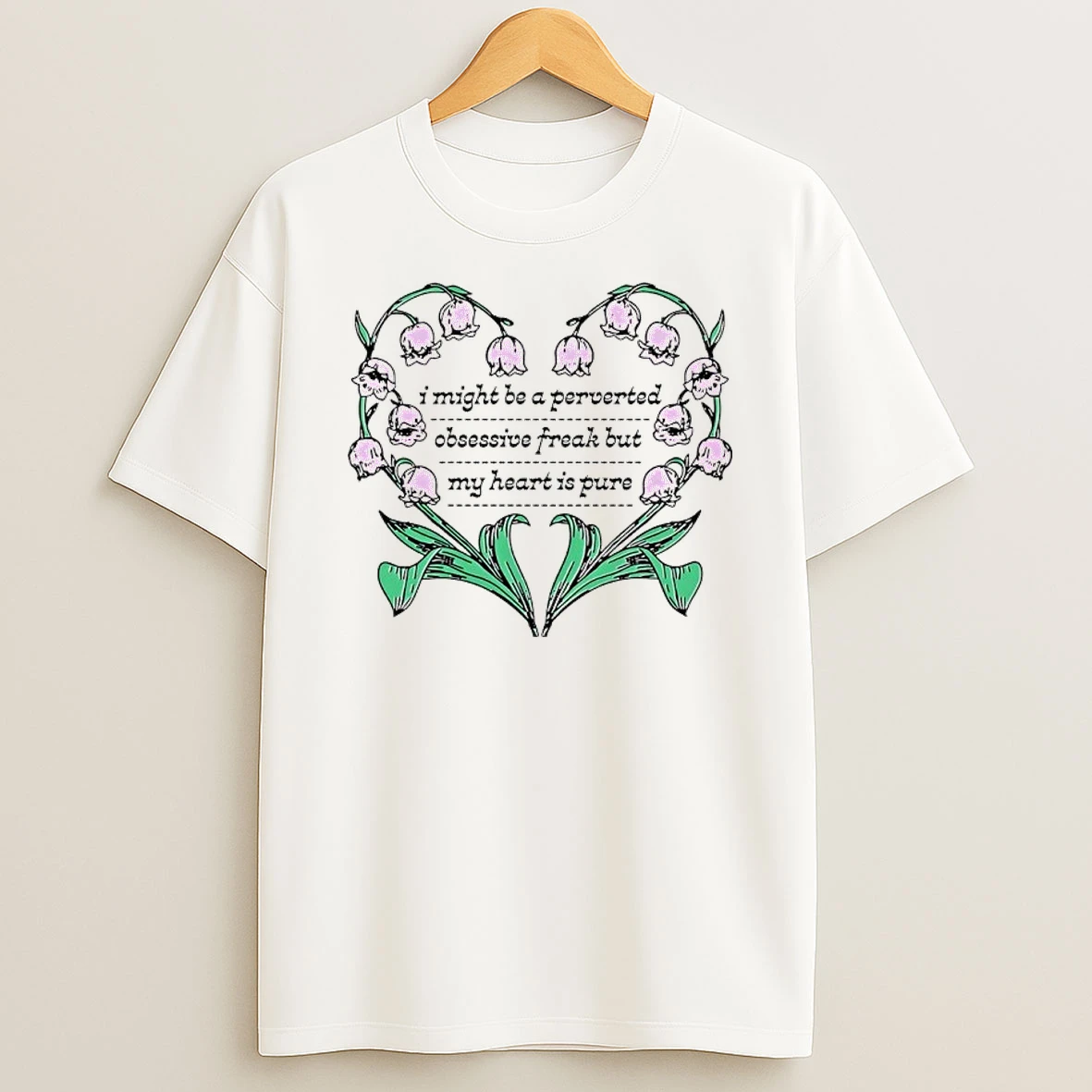 I Might Be A Perverted Obsessive Freak But My Heart Is Pure Heart Shirts