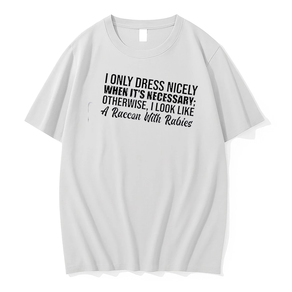 I Only Dress Nicely When Its Necessary Otherwise I Look Like A Raccoon With Rabies Quote Shirts
