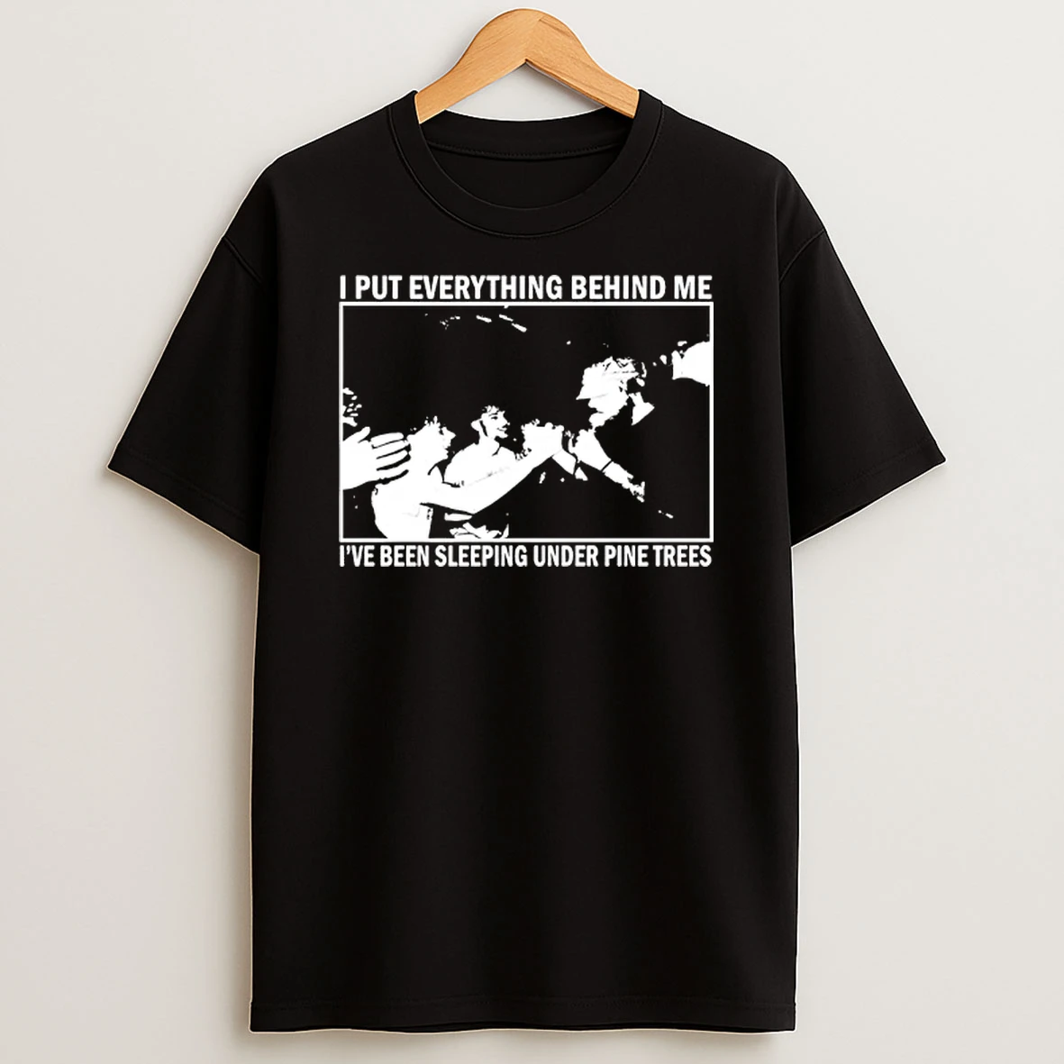 I Put Everything Behind Me Ive Been Sleeping Under Pine Trees By Chocolatecoup Shirts