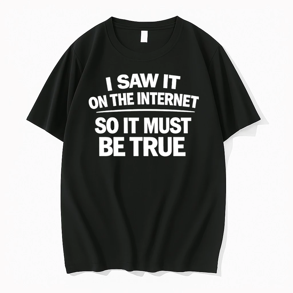 I Saw It On The Internet So It Must Be True Shirts
