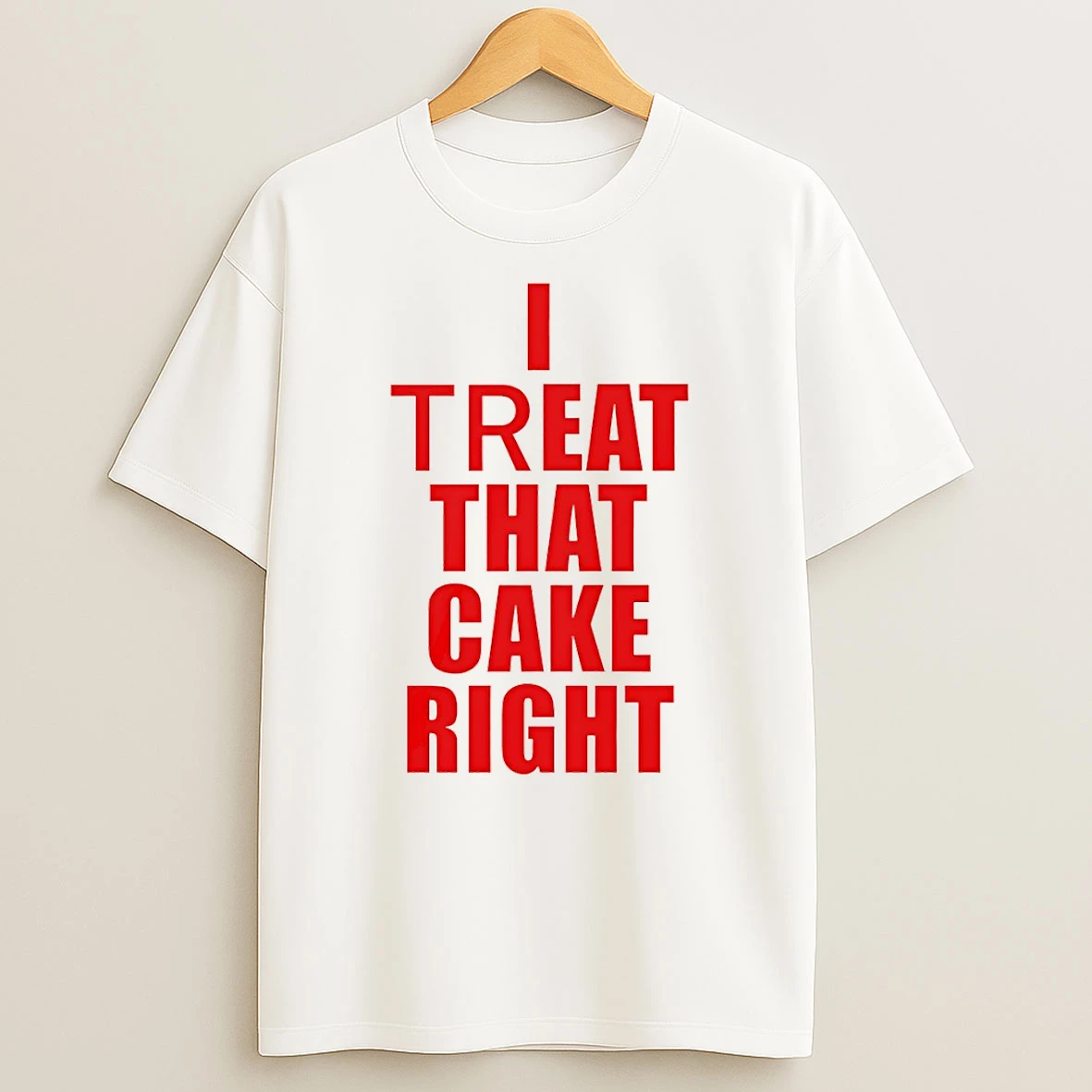 I Treat That Cake Right Shirts