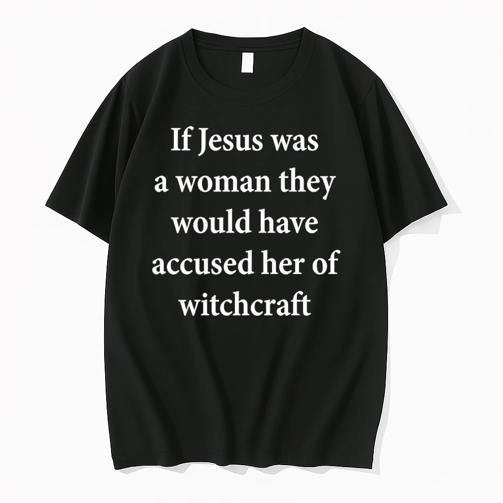 If Jesus Was A Woman They Would Have Accused Her Of Witchcraft Shirts