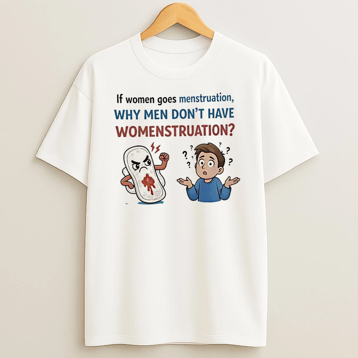 If Women Goes Menstruation Why Men Dont Have Menstruation Shirts