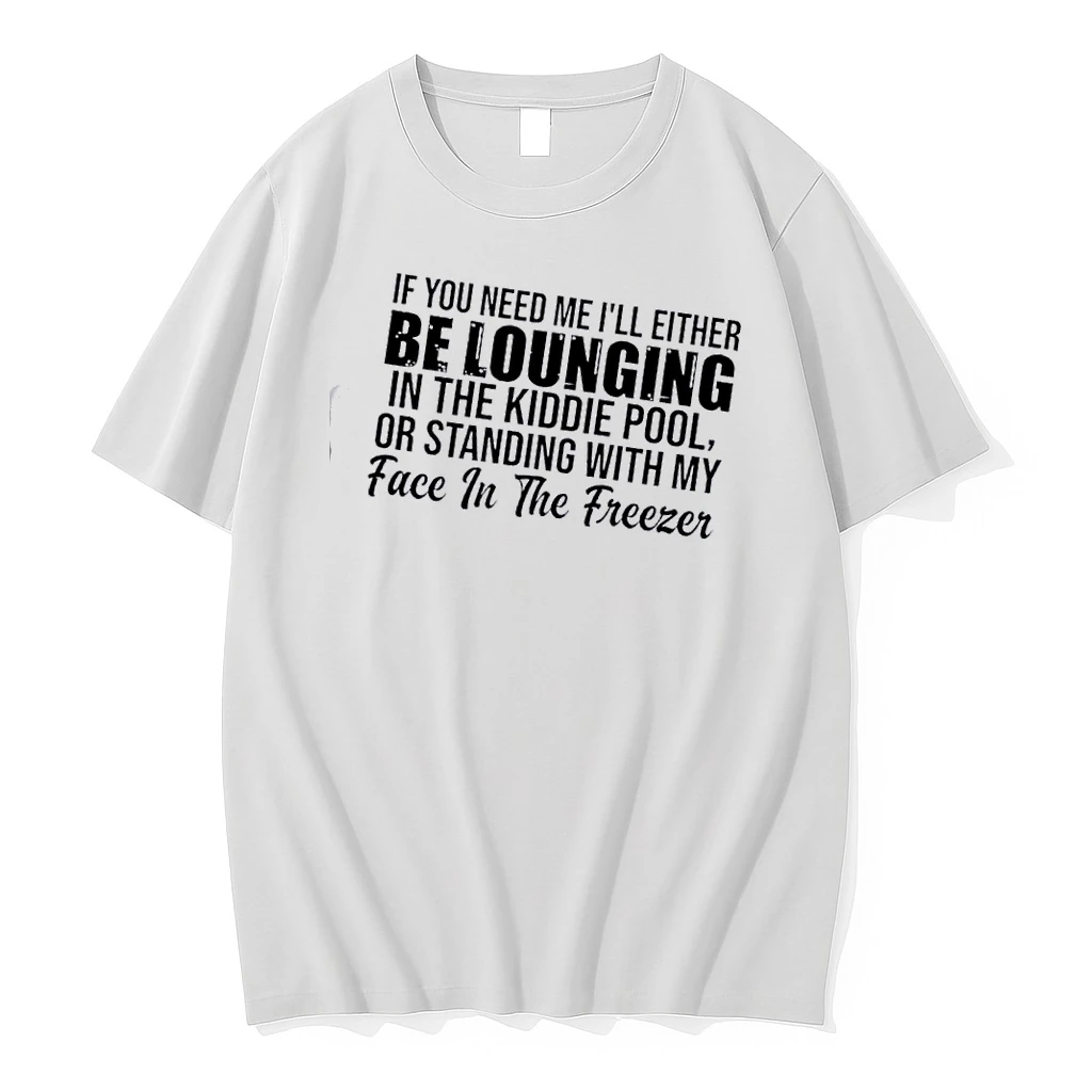If You Need Me Ill Either Be Lounging In The Kiddie Pool Or Standing With My Face In The Freezer Shirts