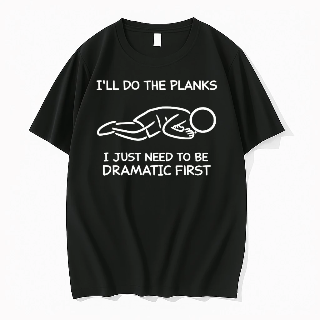 Ill Do The Planks I Just Need To Be Dramatic First Shirts