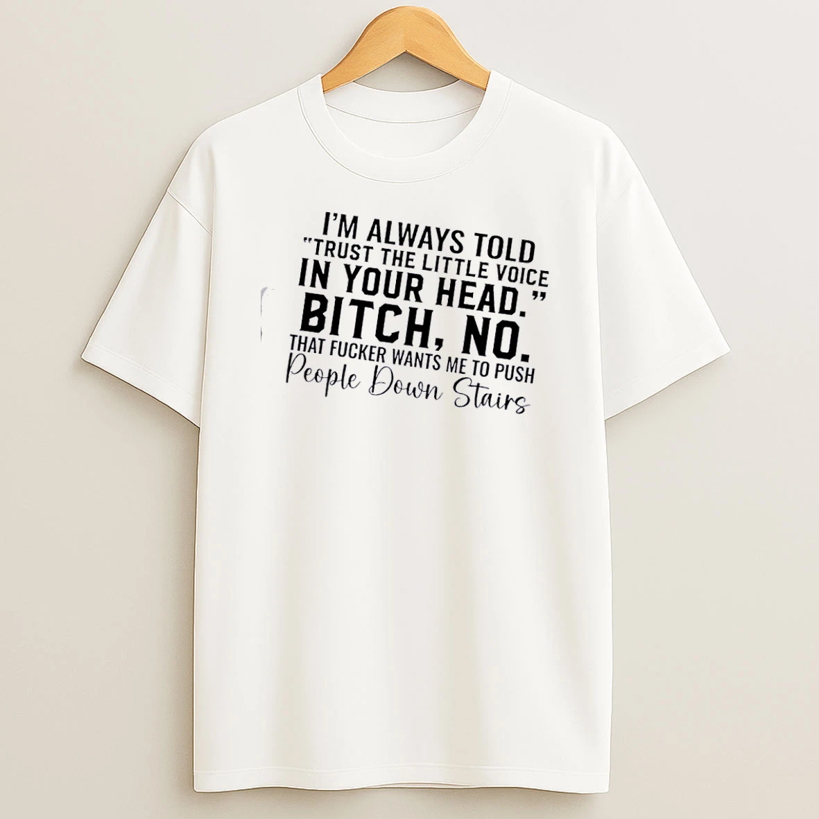 Im Always Told Trust The Little Voice In Your Head Bitch No That Fucker Wants Me To Push People Down Stairs Shirts
