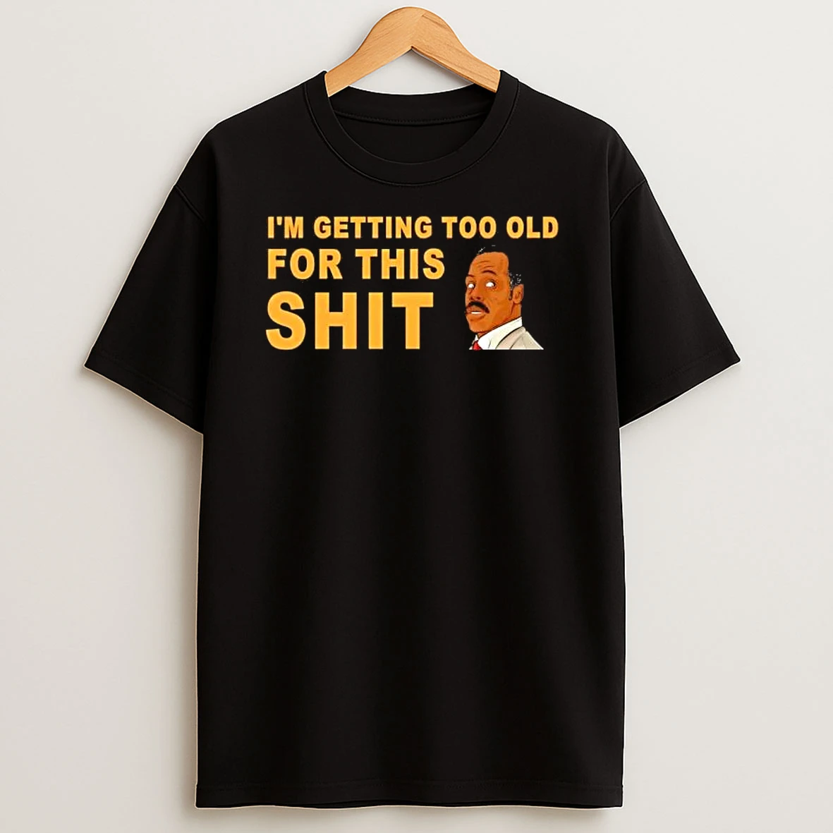 Im Getting Too Old For This Shit Roger Murtaugh Shirts