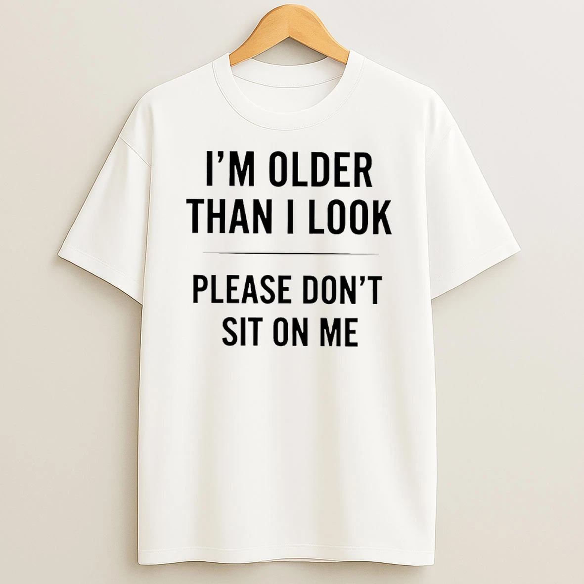Im Older Than I Look Please Dont Sit On Me Shirts