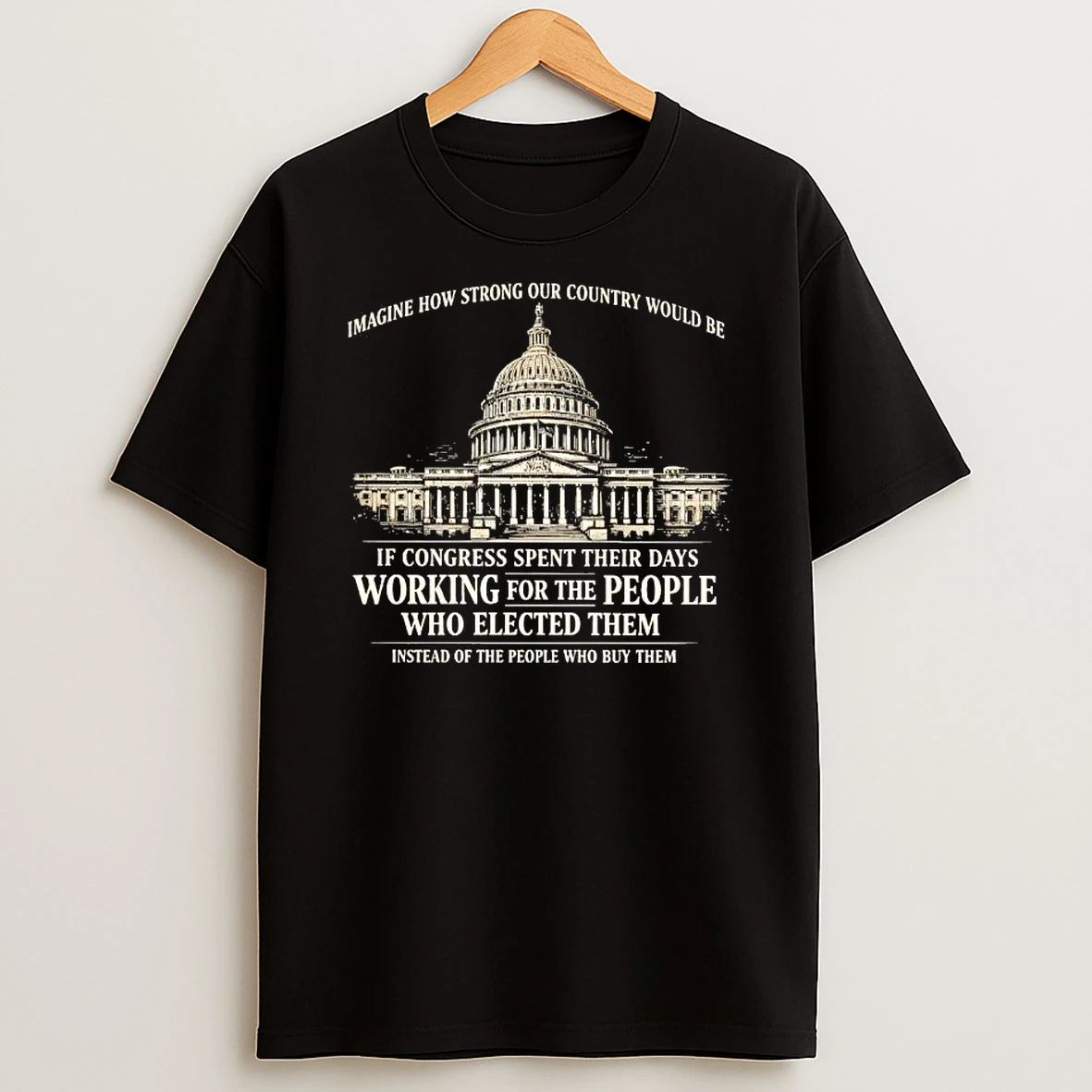 Imagine How Strong Our Country Would Be If Congress Spent Their Days Working For The People Shirts