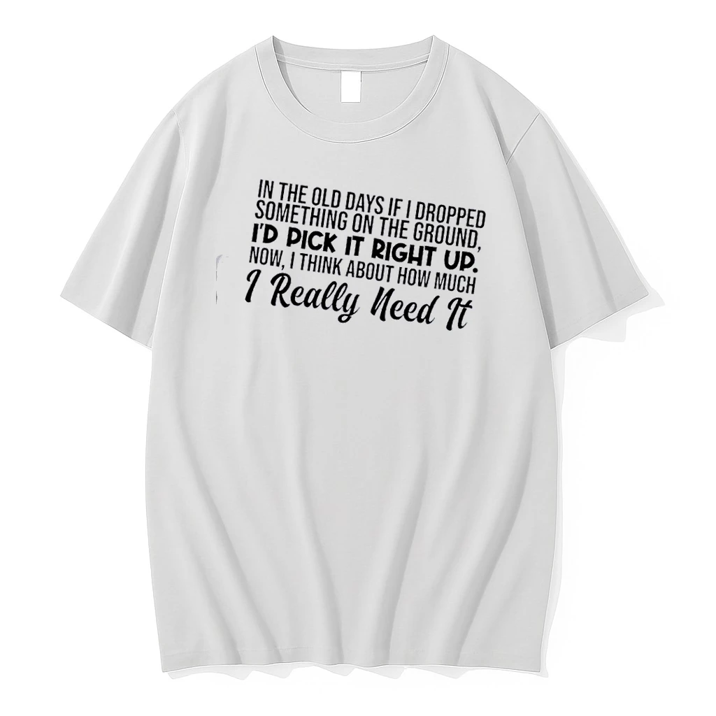 In The Old Days If I Dropped Something On The Ground Id Pick It Right Up Now Quote Shirts