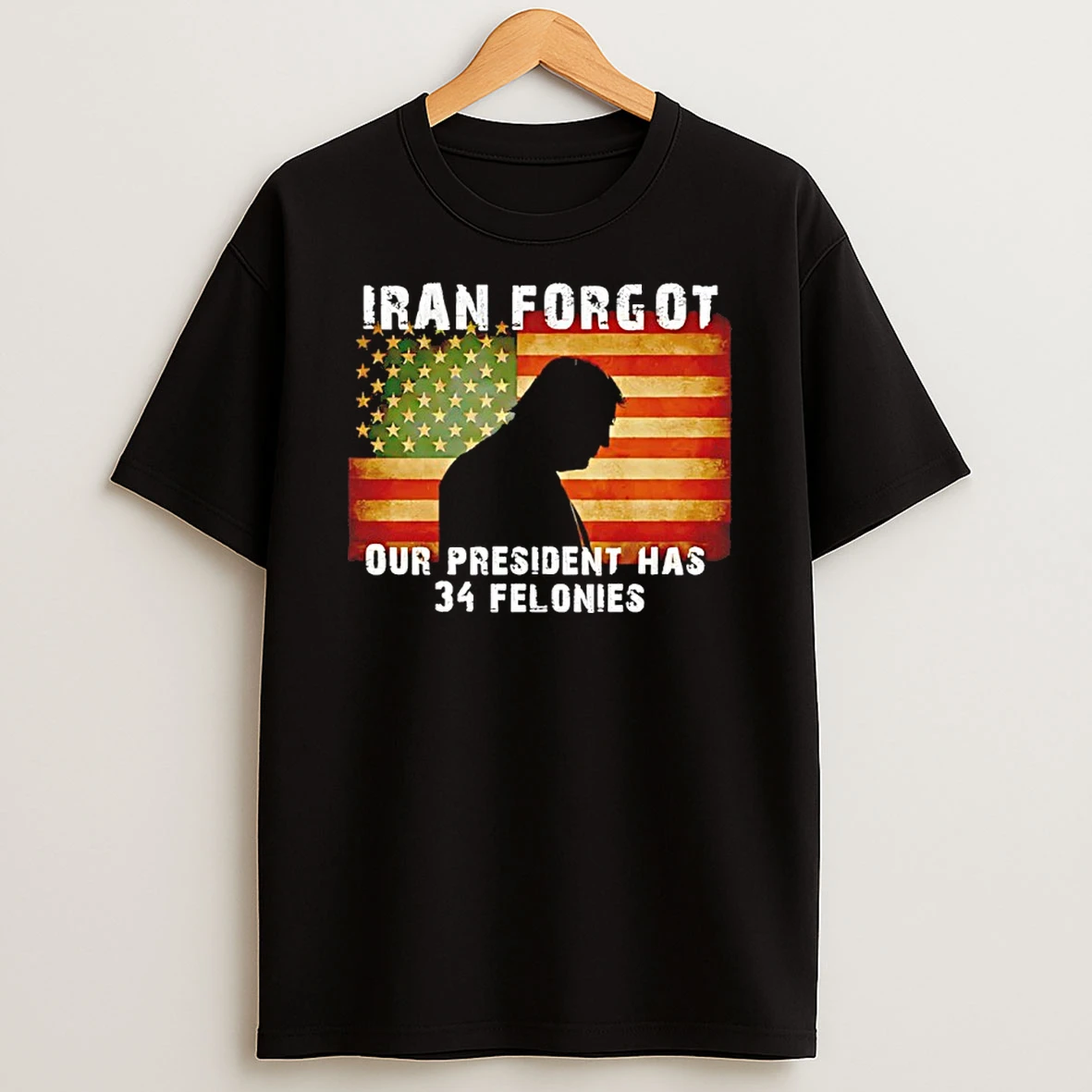 Iran Forgot Trump Our President Has 34 Felonies Shirts