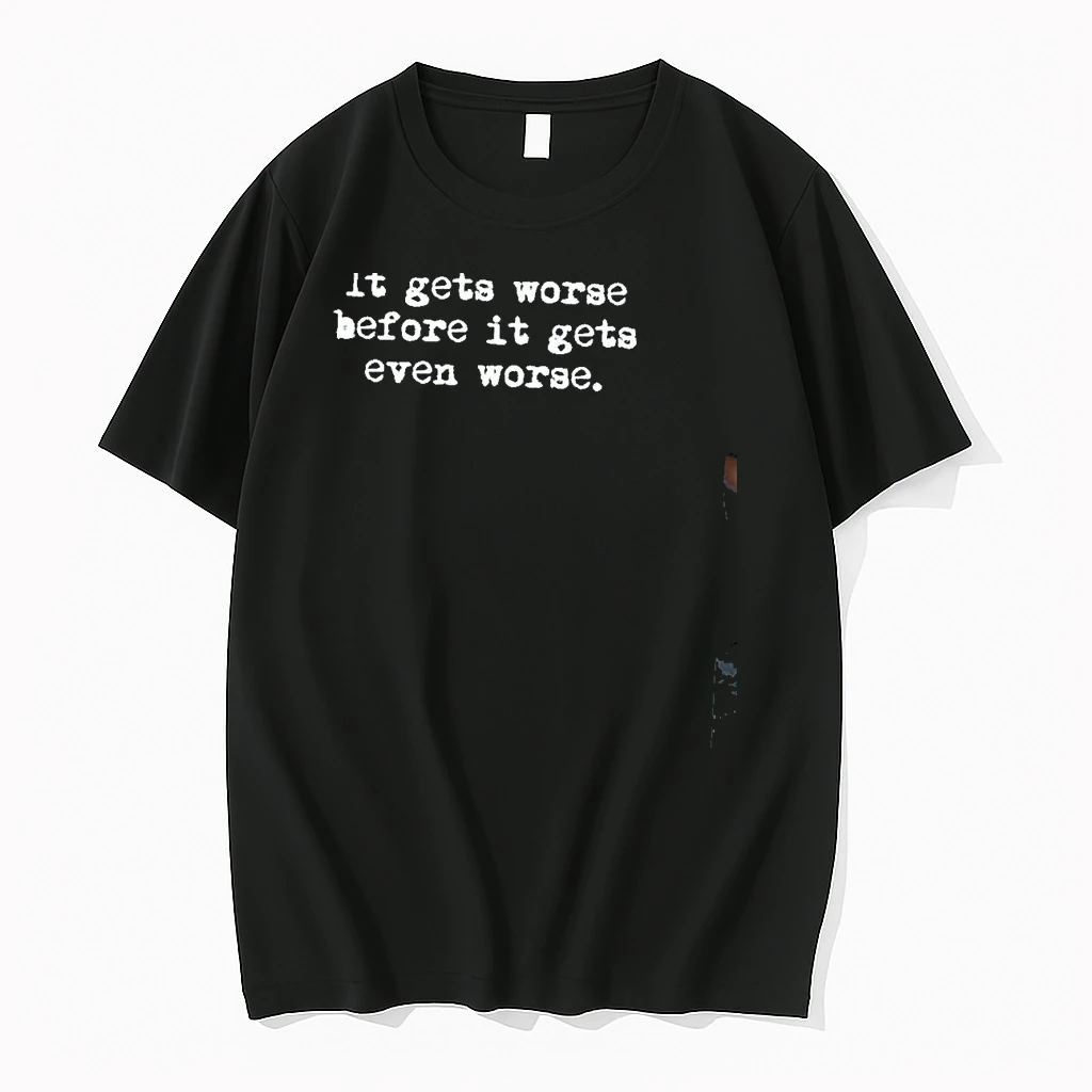 It Gets Worse Before It Gets Even Worse Funny Text Shirts