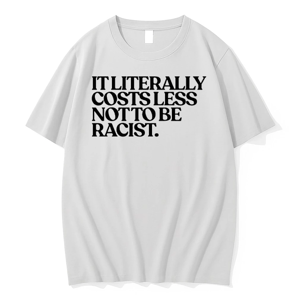 It Literally Costs Less Not To Be Racist Shirts