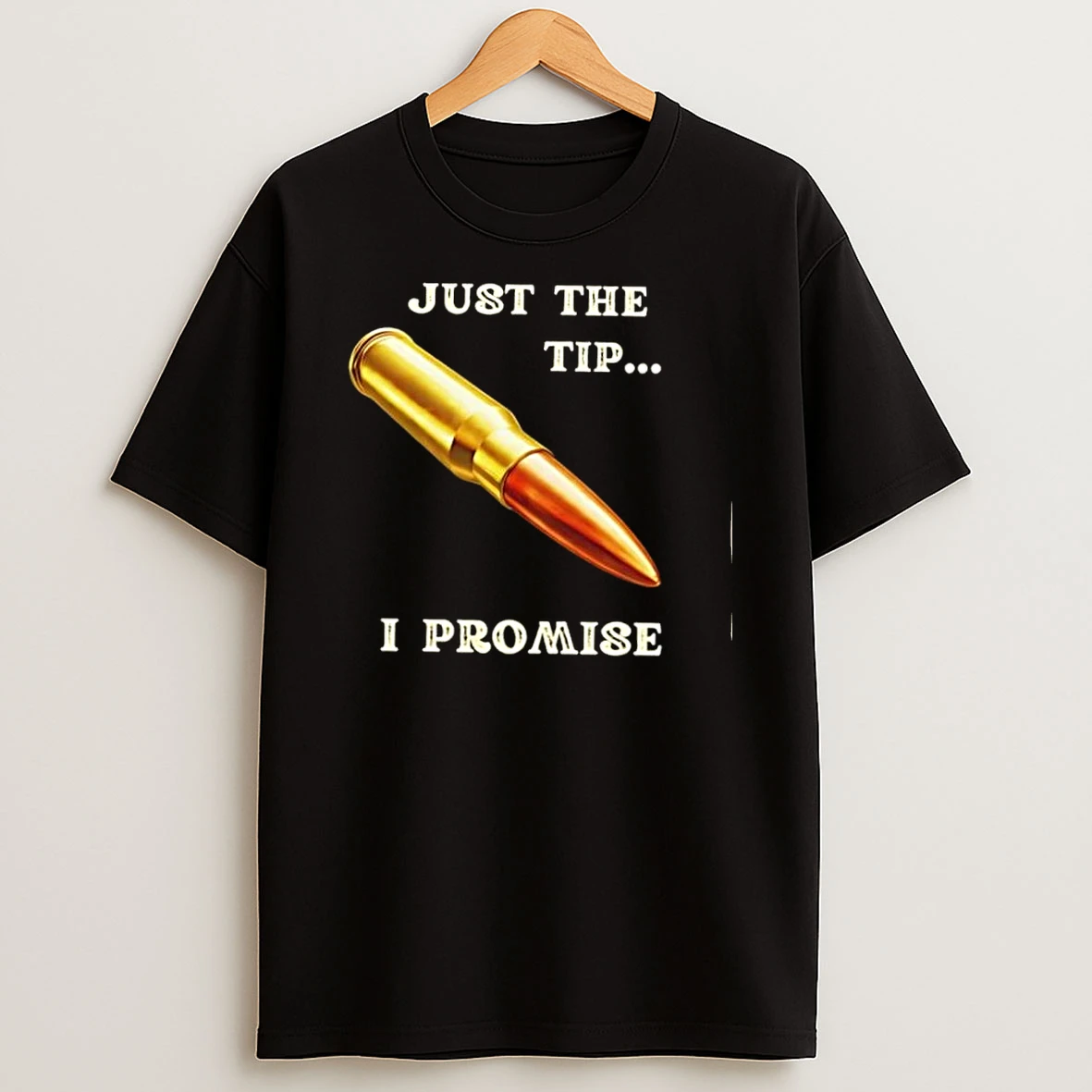 Just The Tip I Promise Bullet Shirts