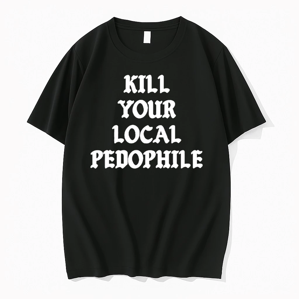 Kill Your Local Pedophile Text Shirts