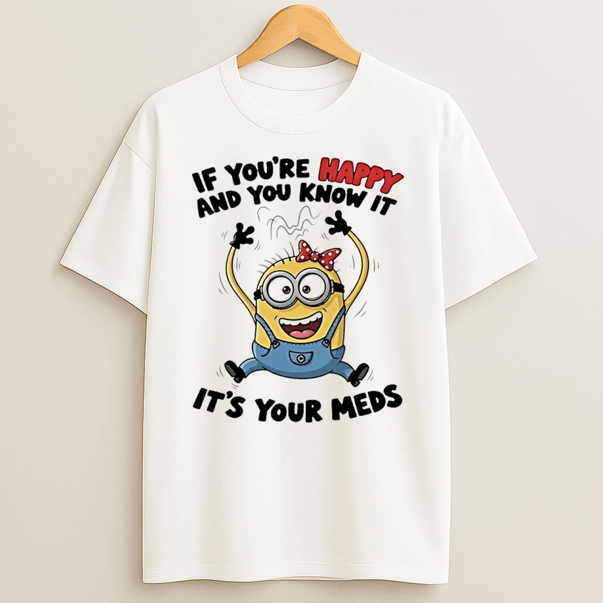 Minion If Youre Happy And You Know It Its Your Meds Shirts