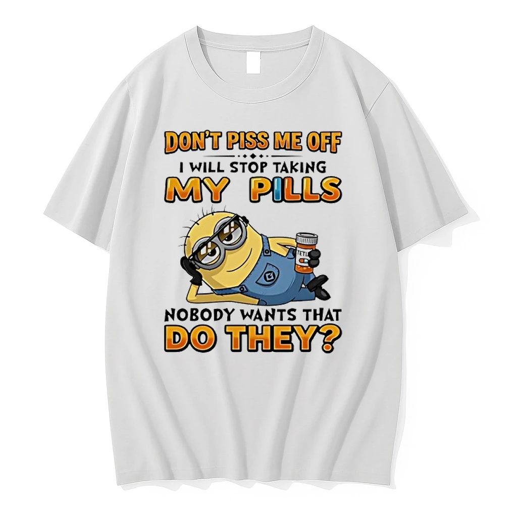 Minion Dont Piss Me Off I Will Stop Taking My Pills Nobody Wants That Do They Shirts