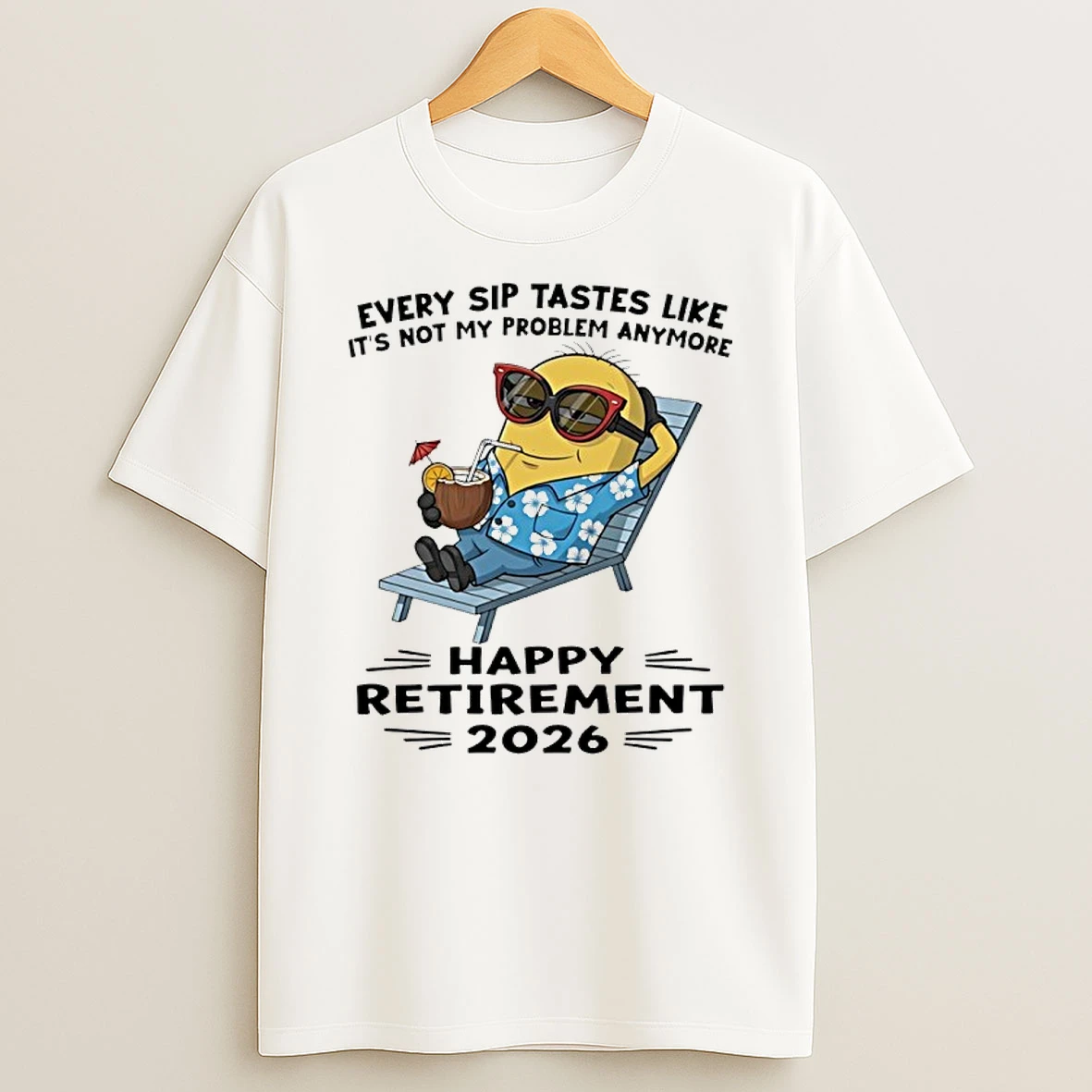 Minion Every Sip Tastes Like Its Not My Problem Anymore Happy Retirement 2026 Shirts