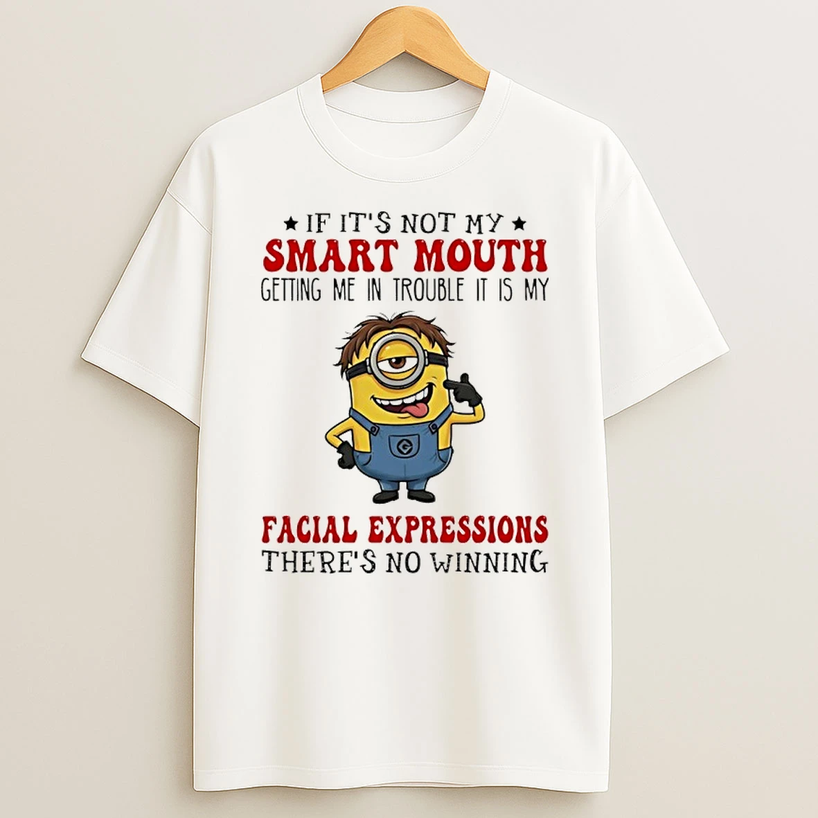 Minion If Its Not My Smart Mouth Getting Me In Trouble It Is My Facial Expressions Theres No Winning Shirts